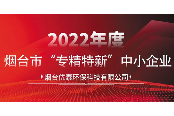 喜報(bào)|煙臺(tái)優(yōu)泰環(huán)?？萍加邢薰就ㄟ^(guò)2022年度煙臺(tái)市“專(zhuān)精特新“中小企業(yè)認(rèn)定！