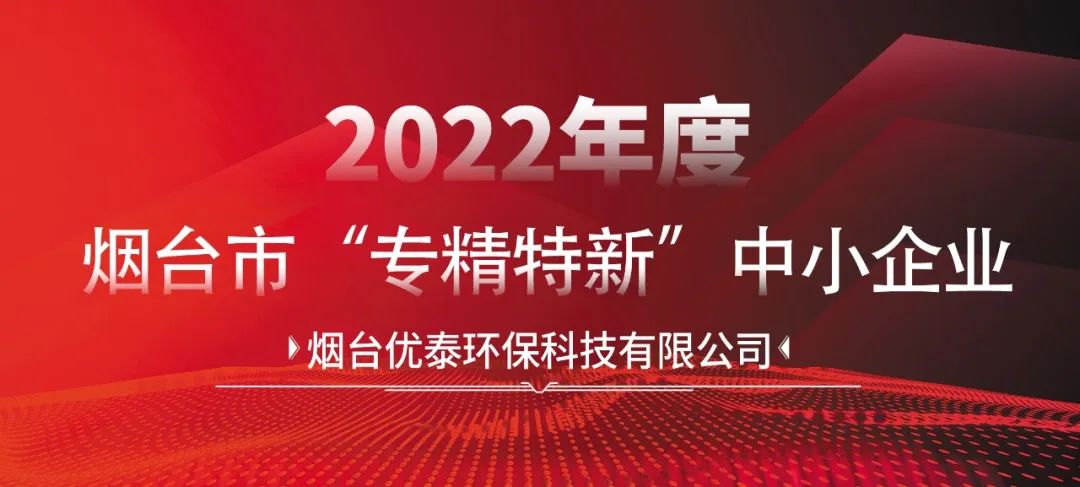 喜報(bào)|煙臺優(yōu)泰環(huán)?？萍加邢薰就ㄟ^2022年度煙臺市“專精特新“中小企業(yè)認(rèn)定！(圖2)
